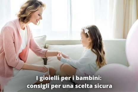 I gioielli per i bambini: consigli per una scelta sicura